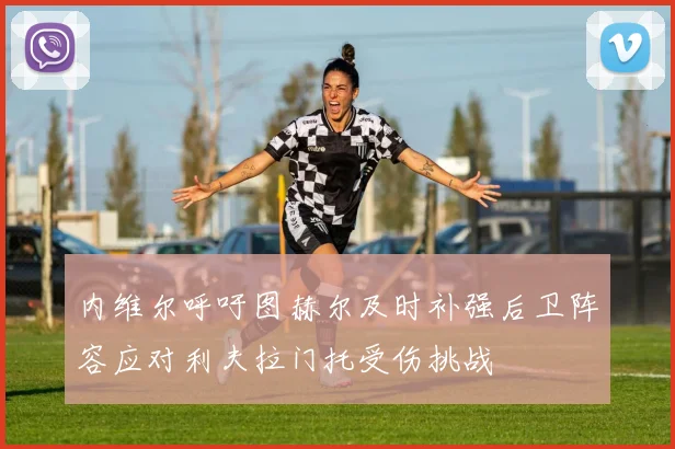 内维尔呼吁图赫尔及时补强后卫阵容应对利夫拉门托受伤挑战